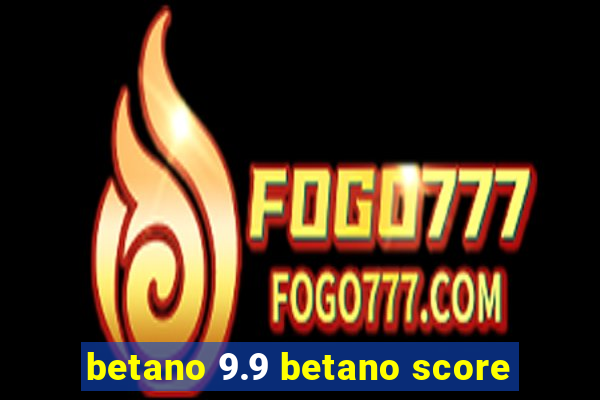 betano 9.9 betano score